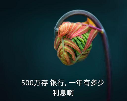 500萬存入銀行一年利息多少,3萬存入銀行定期一年