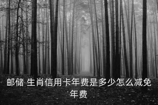 郵政生肖卡額度多少,工商生肖卡額度是多少