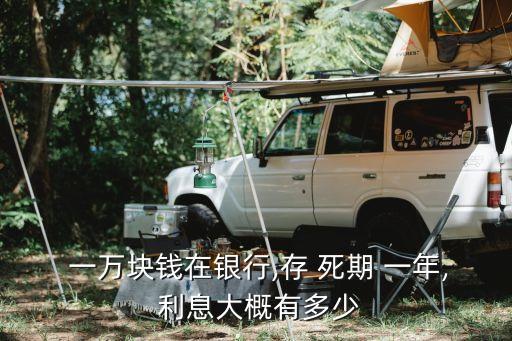 一萬死期一年利息多少錢,一萬四千元存銀行一年多少利息