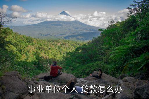 事業(yè)單位個(gè)人 貸款怎么辦