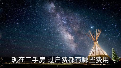 現(xiàn)在二手房 過戶費(fèi)都有哪些費(fèi)用