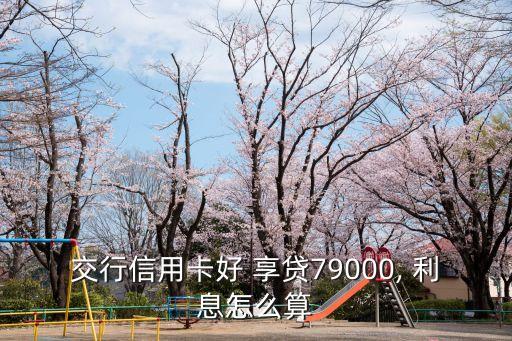 交行信用卡好 享貸79000, 利息怎么算