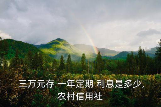  三萬元存 一年定期 利息是多少,農(nóng)村信用社