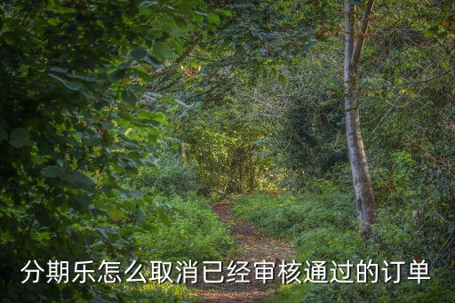 分期樂怎么取消已經(jīng)審核通過的訂單