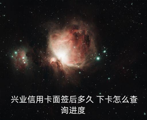  興業(yè)信用卡面簽后多久 下卡怎么查詢(xún)進(jìn)度