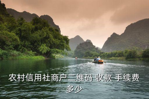 農(nóng)村信用社商戶二維碼 收款 手續(xù)費多少