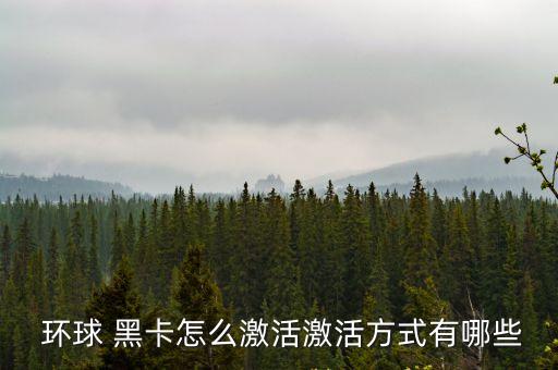  環(huán)球 黑卡怎么激活激活方式有哪些