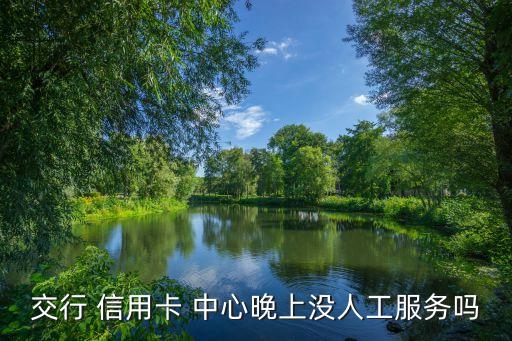 交行 信用卡 中心晚上沒人工服務嗎
