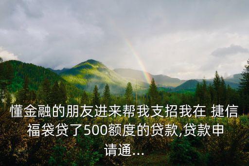 懂金融的朋友進(jìn)來幫我支招我在 捷信 福袋貸了500額度的貸款,貸款申請通...