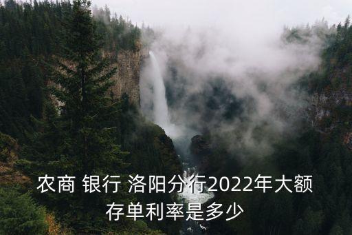 農(nóng)商 銀行 洛陽分行2022年大額存單利率是多少
