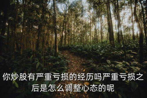 你炒股有嚴重虧損的經(jīng)歷嗎嚴重虧損之后是怎么調(diào)整心態(tài)的呢