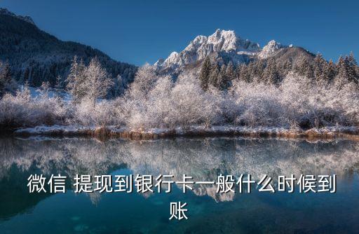  微信 提現(xiàn)到銀行卡一般什么時(shí)候到賬
