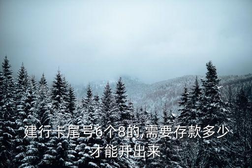  建行卡尾號(hào)6個(gè)8的,需要存款多少才能開出來(lái)