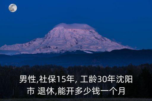 男性,社保15年, 工齡30年沈陽市 退休,能開多少錢一個月