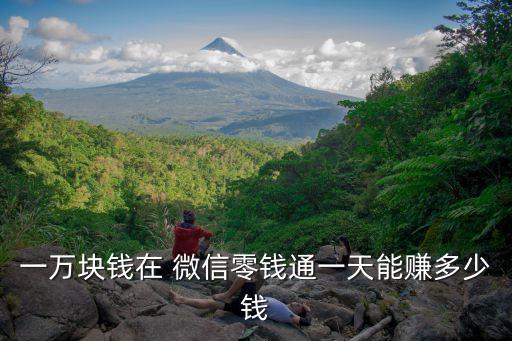 一萬塊錢在 微信零錢通一天能賺多少錢