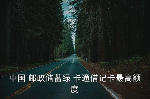 中國 郵政儲蓄綠 卡通借記卡最高額度