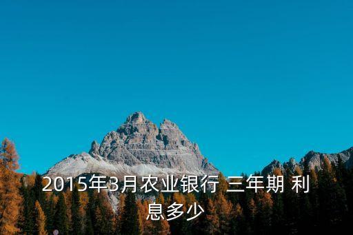 2015年3月農(nóng)業(yè)銀行 三年期 利息多少