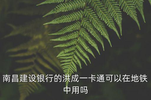 南昌建設(shè)銀行的洪成一卡通可以在地鐵中用嗎