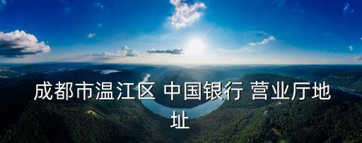 中國(guó)銀行成都營(yíng)業(yè)廳電話號(hào)碼是多少,光澤縣中國(guó)銀行圣農(nóng)營(yíng)業(yè)廳電話號(hào)碼