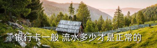 一個月流水多少正常,個人帳戶一個月多少流水正常