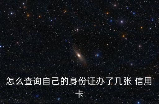 怎么查詢自己的身份證辦了幾張 信用卡