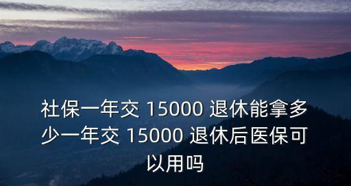 工資15000退休能拿多少錢,部隊退休工資15000 元什么級別