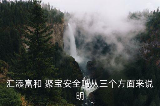 匯添富和 聚寶安全嗎從三個(gè)方面來說明