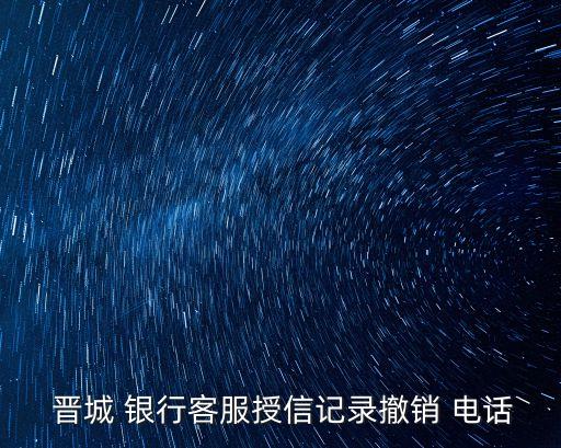  晉城 銀行客服授信記錄撤銷 電話