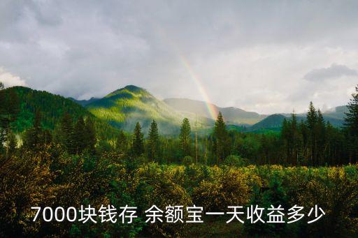 7000塊錢存 余額寶一天收益多少