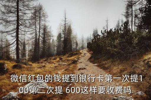微信提600手續(xù)費(fèi)多少錢,微信轉(zhuǎn)銀行卡600手續(xù)費(fèi)多少