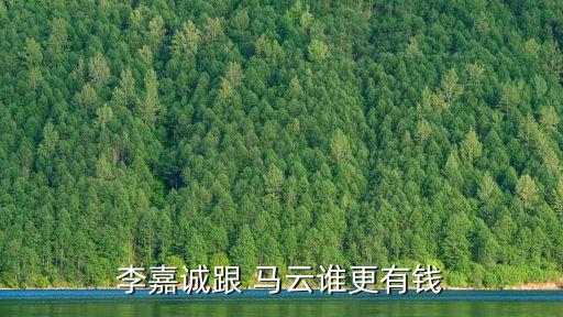 李嘉誠(chéng)跟 馬云誰(shuí)更有錢