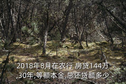 2018年8月在農(nóng)行 房貸144萬,30年,等額本金,總還貸額多少