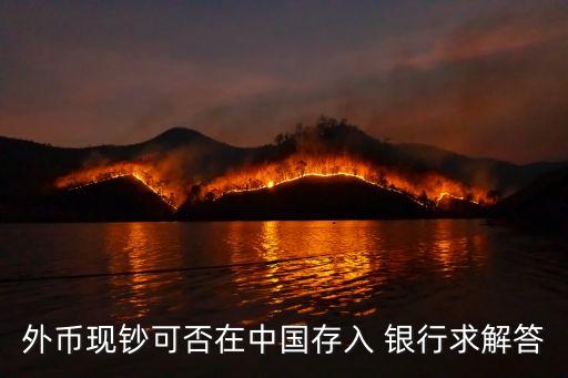 外幣現(xiàn)鈔可否在中國(guó)存入 銀行求解答
