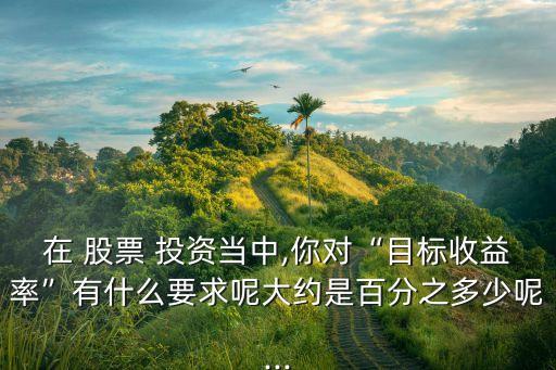 股票投資回報(bào)率多少,工商銀行股票投資回報(bào)率
