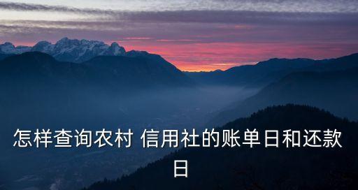 怎樣查詢農(nóng)村 信用社的賬單日和還款日