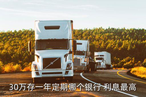 30萬存一年定期哪個銀行 利息最高