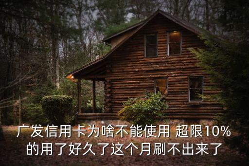 廣發(fā)信用卡為啥不能使用 超限10%的用了好久了這個月刷不出來了