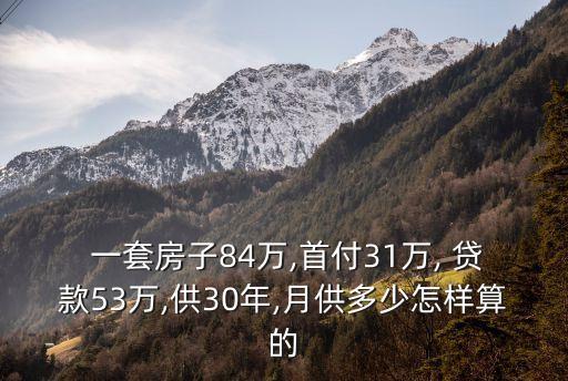  一套房子84萬,首付31萬, 貸款53萬,供30年,月供多少怎樣算的