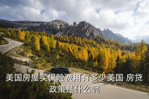 美國房屋買保險(xiǎn)費(fèi)用有多少美國 房貸政策是什么呢