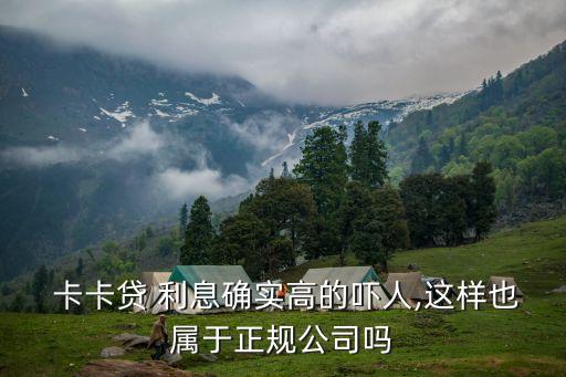  卡卡貸 利息確實(shí)高的嚇人,這樣也屬于正規(guī)公司嗎