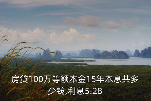 房貸100萬等額本金15年本息共多少錢,利息5.28
