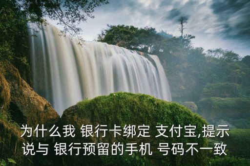 為什么我 銀行卡綁定 支付寶,提示說(shuō)與 銀行預(yù)留的手機(jī) 號(hào)碼不一致