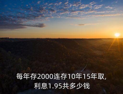 每年存2000連存10年15年取, 利息1.95共多少錢