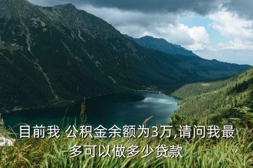目前我 公積金余額為3萬,請問我最多可以做多少貸款