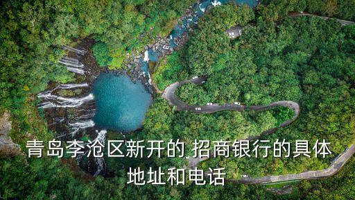  青島李滄區(qū)新開的 招商銀行的具體地址和電話
