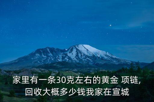家里有一條30克左右的黃金 項(xiàng)鏈,回收大概多少錢我家在宣城