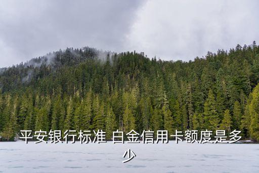  平安銀行標(biāo)準(zhǔn) 白金信用卡額度是多少