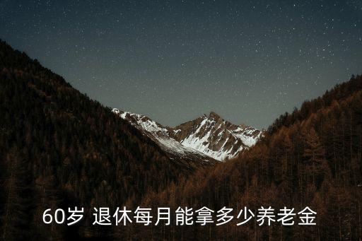 60歲 退休每月能拿多少養(yǎng)老金