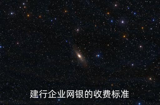 建行企業(yè)網(wǎng)銀的收費(fèi)標(biāo)準(zhǔn)