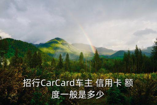 招行CarCard車主 信用卡 額度一般是多少